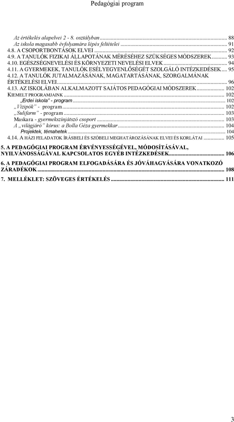 A TANULÓK JUTALMAZÁSÁNAK, MAGATARTÁSÁNAK, SZORGALMÁNAK ÉRTÉKELÉSI ELVEI... 96 4.13. AZ ISKOLÁBAN ALKALMAZOTT SAJÁTOS PEDAGÓGIAI MÓDSZEREK... 102 KIEMELT PROGRAMJAINK... 102 Erdei iskola - program.