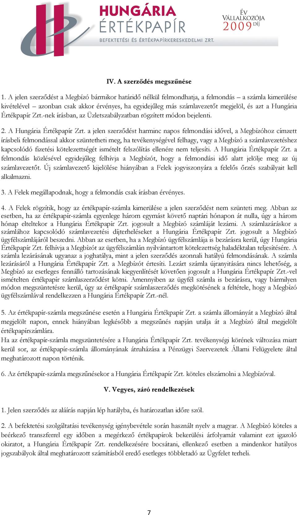Hungária Értékpapír Zrt.-nek írásban, az Üzletszabályzatban rögzített módon bejelenti. 2. A Hungária Értékpapír Zrt.