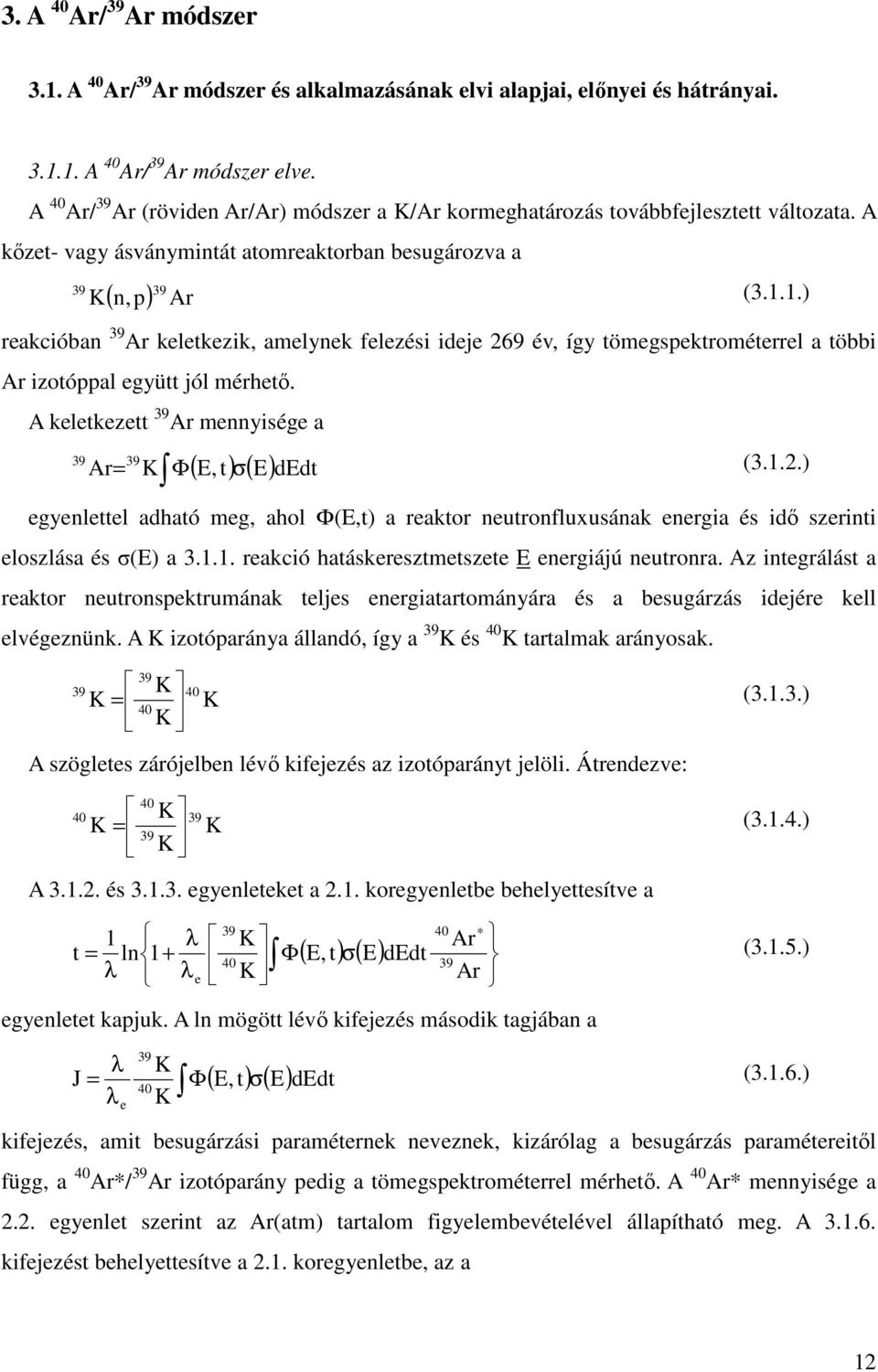 1.) reakcióban 39 Ar keletkezik, amelynek felezési ideje 269 év, így tömegspektrométerrel a többi Ar izotóppal együtt jól mérhető. A keletkezett 39 Ar mennyisége a 39 Ar= 39 K Φ σ ( E,t) ( E)dEdt (3.