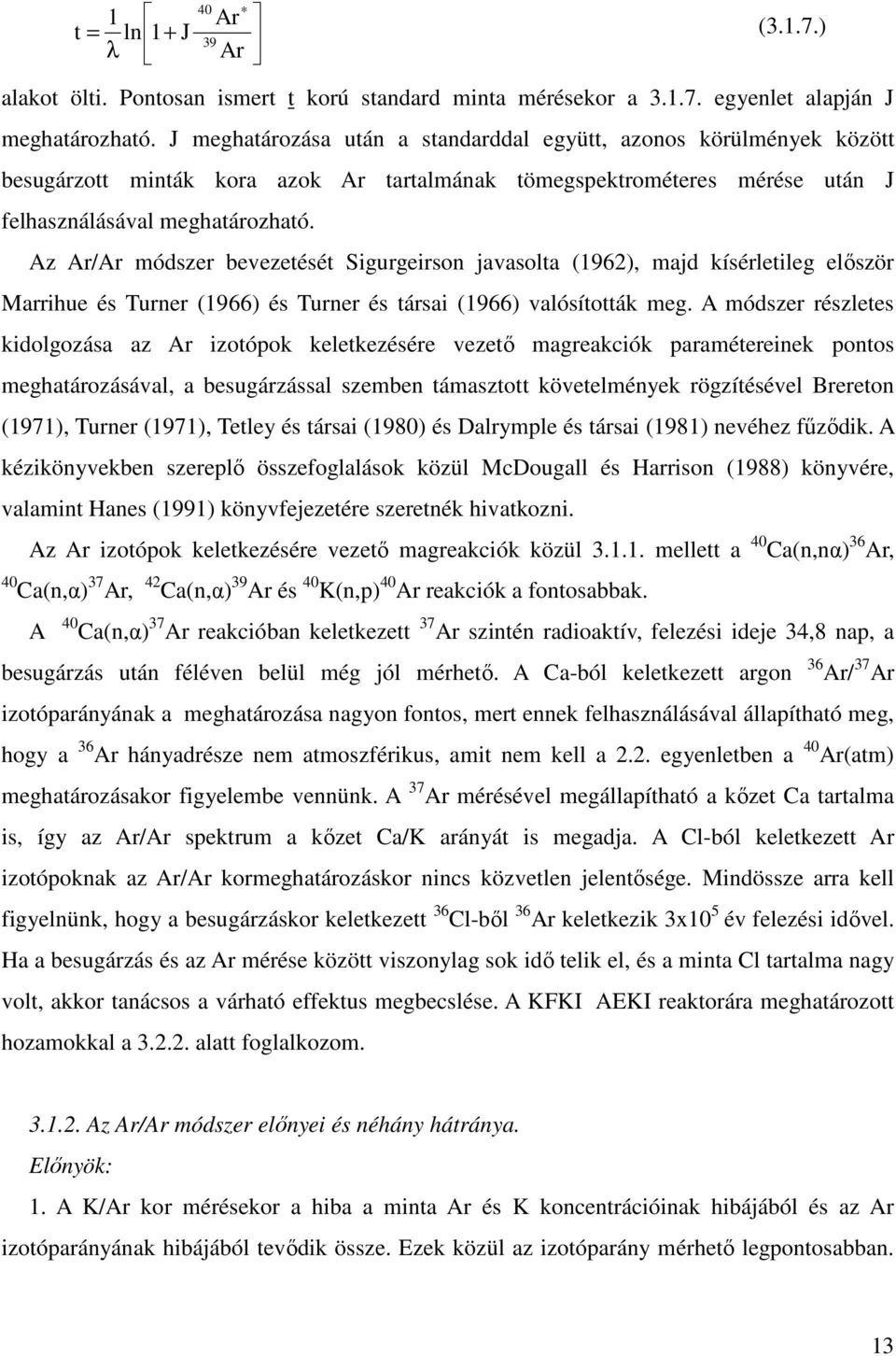 Az Ar/Ar módszer bevezetését Sigurgeirson javasolta (1962), majd kísérletileg először Marrihue és Turner (1966) és Turner és társai (1966) valósították meg.