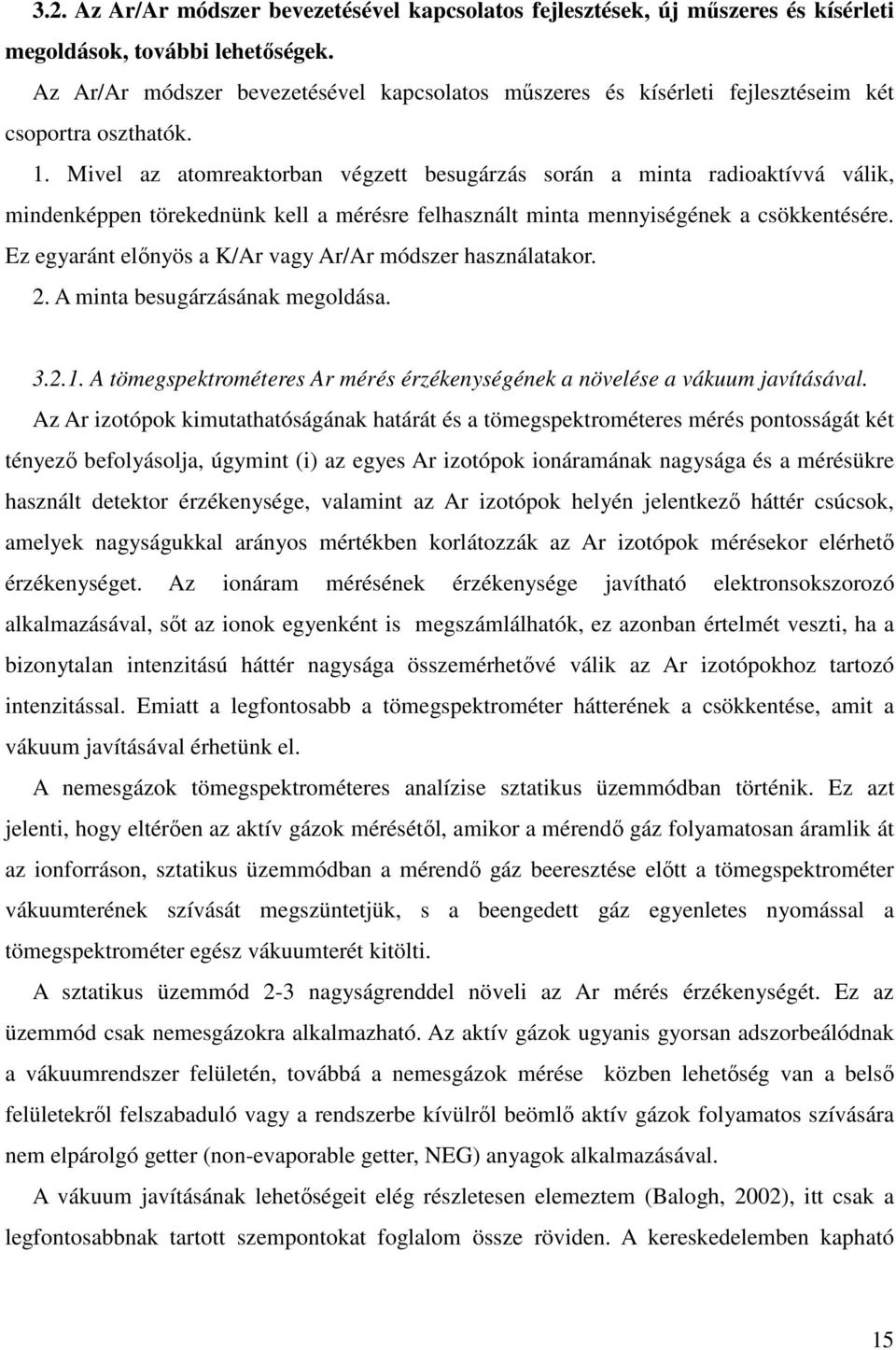 Mivel az atomreaktorban végzett besugárzás során a minta radioaktívvá válik, mindenképpen törekednünk kell a mérésre felhasznált minta mennyiségének a csökkentésére.