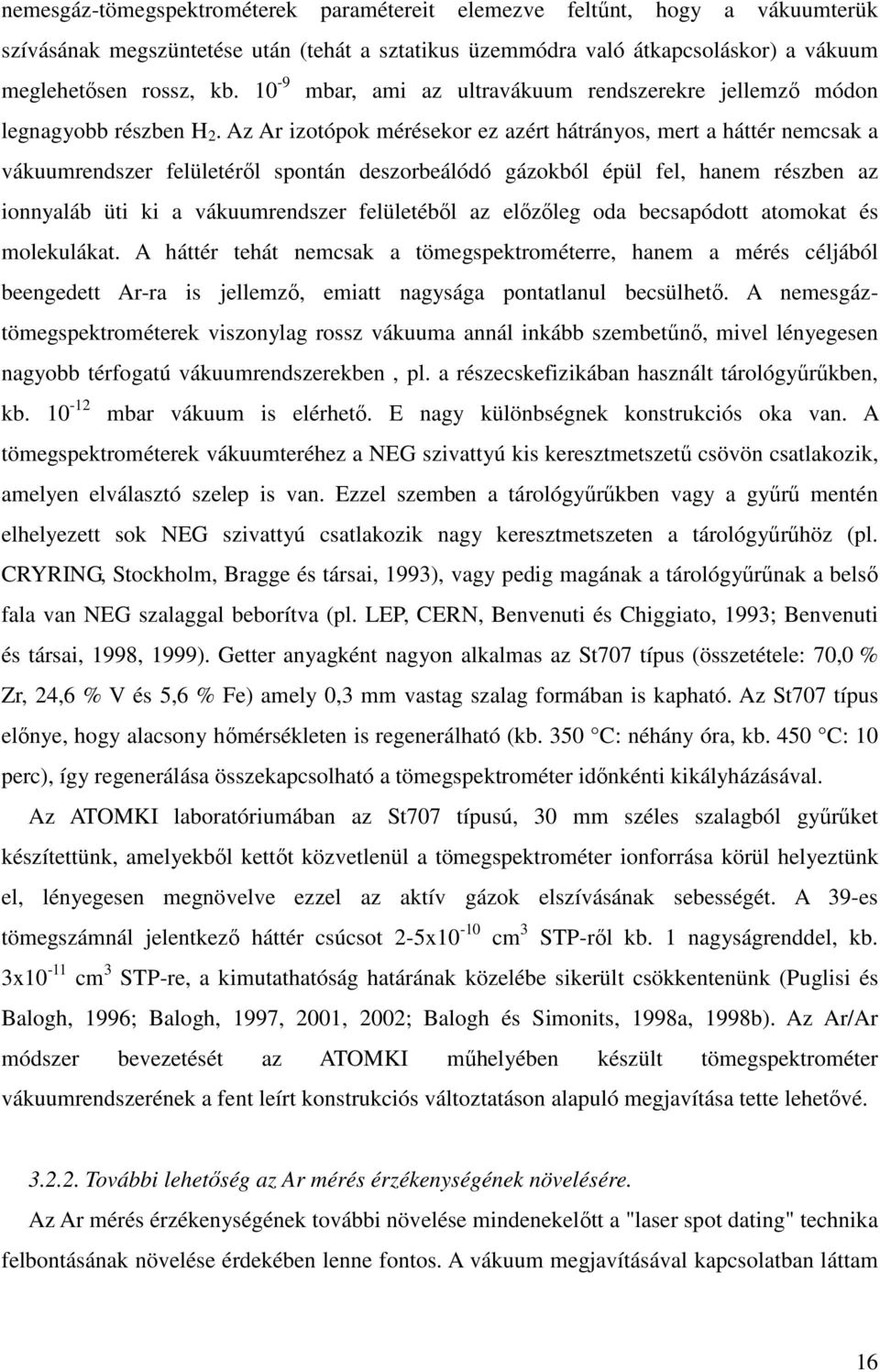 Az Ar izotópok mérésekor ez azért hátrányos, mert a háttér nemcsak a vákuumrendszer felületéről spontán deszorbeálódó gázokból épül fel, hanem részben az ionnyaláb üti ki a vákuumrendszer felületéből