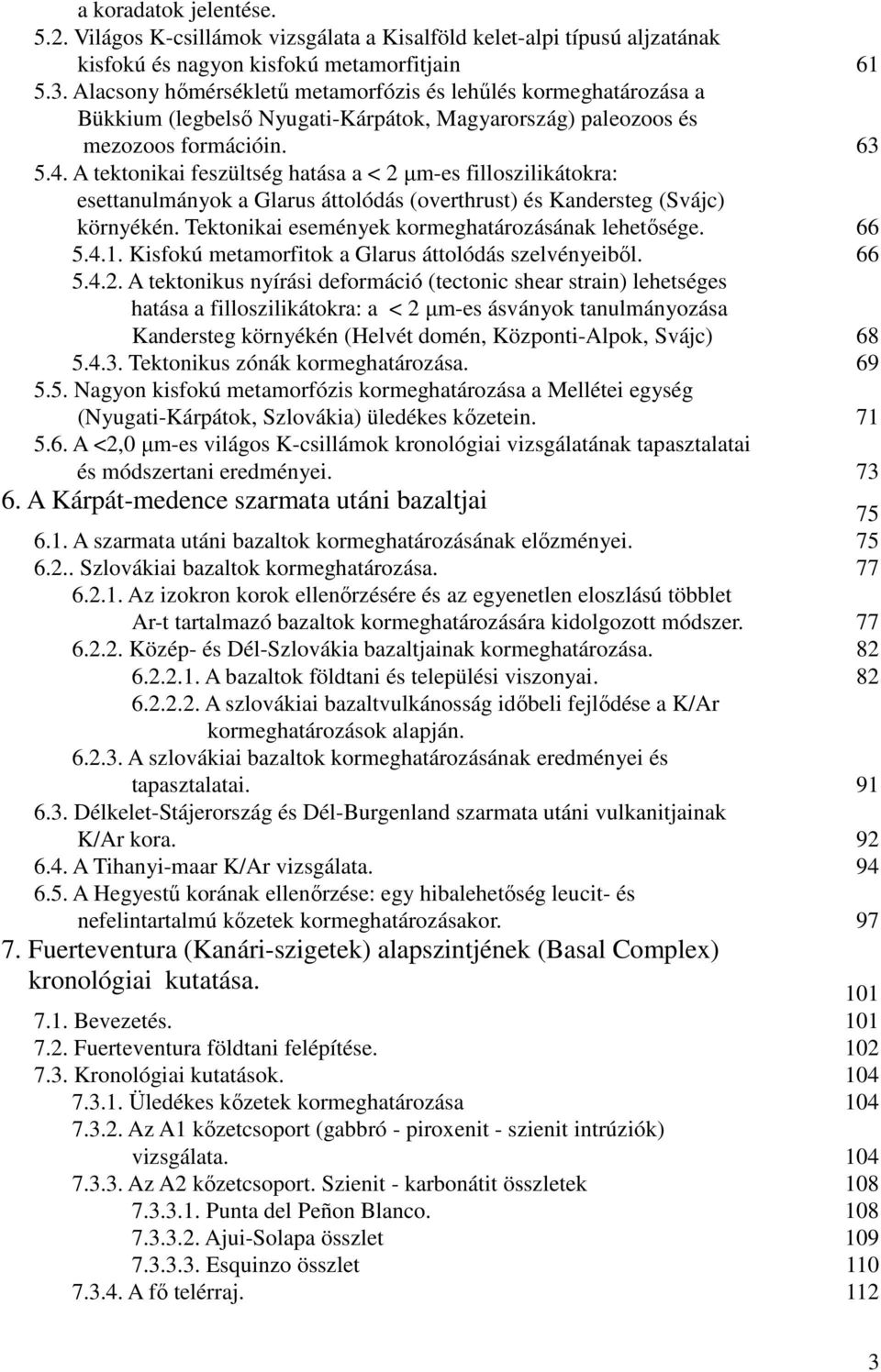 A tektonikai feszültség hatása a < 2 µm-es filloszilikátokra: esettanulmányok a Glarus áttolódás (overthrust) és Kandersteg (Svájc) környékén. Tektonikai események kormeghatározásának lehetősége.