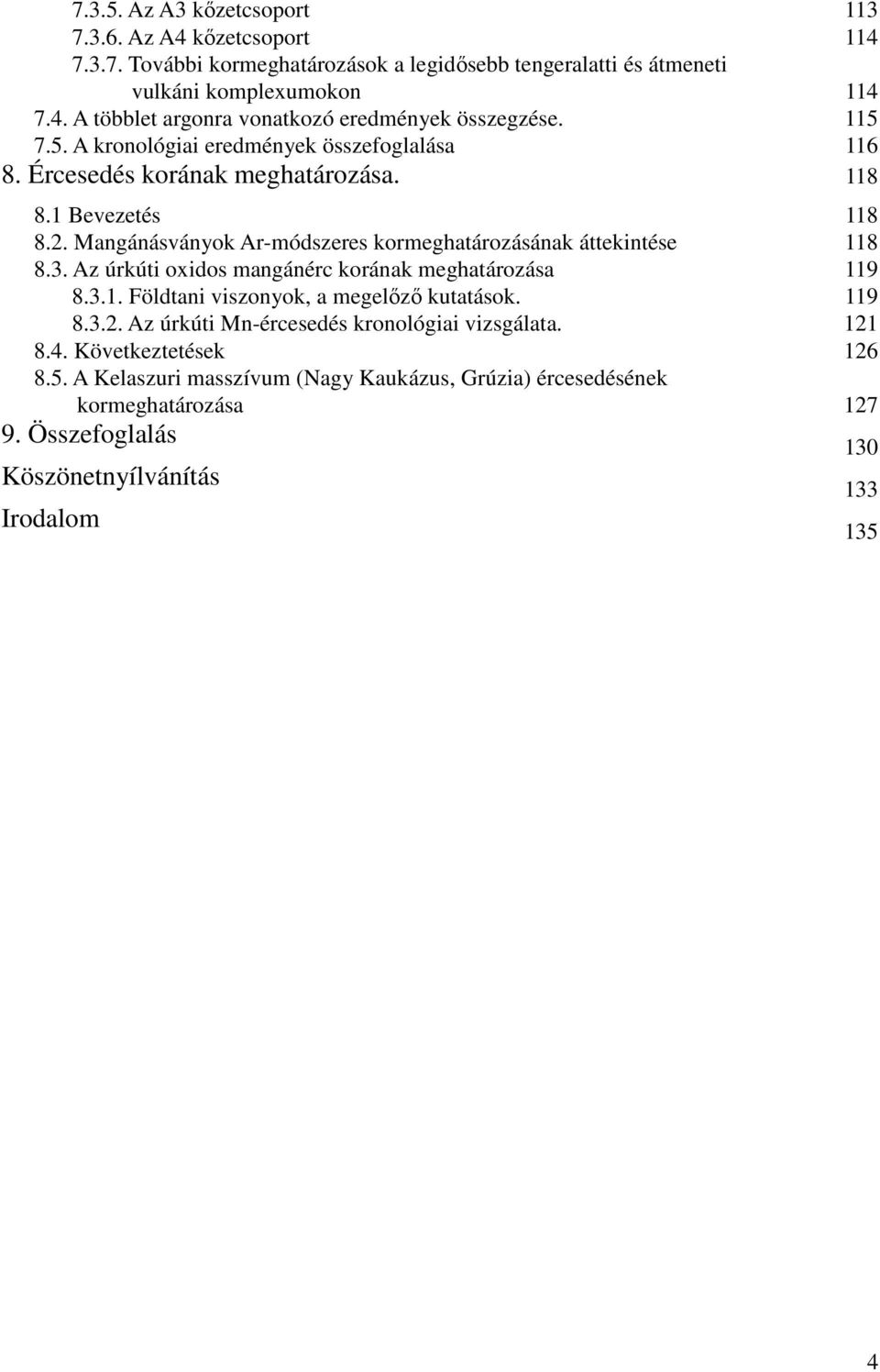 3. Az úrkúti oxidos mangánérc korának meghatározása 119 8.3.1. Földtani viszonyok, a megelőző kutatások. 119 8.3.2. Az úrkúti Mn-ércesedés kronológiai vizsgálata. 121 8.4.