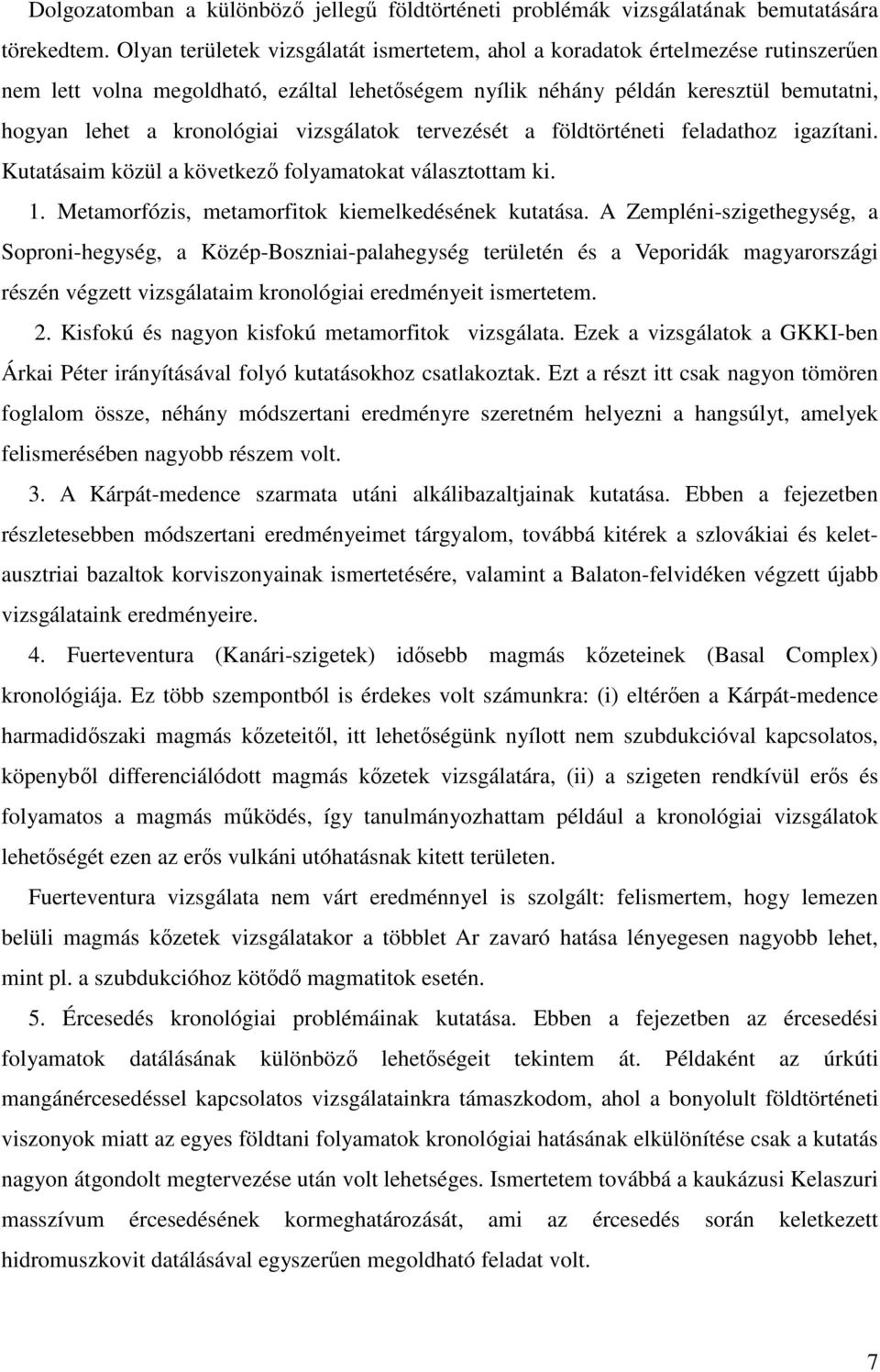 vizsgálatok tervezését a földtörténeti feladathoz igazítani. Kutatásaim közül a következő folyamatokat választottam ki. 1. Metamorfózis, metamorfitok kiemelkedésének kutatása.