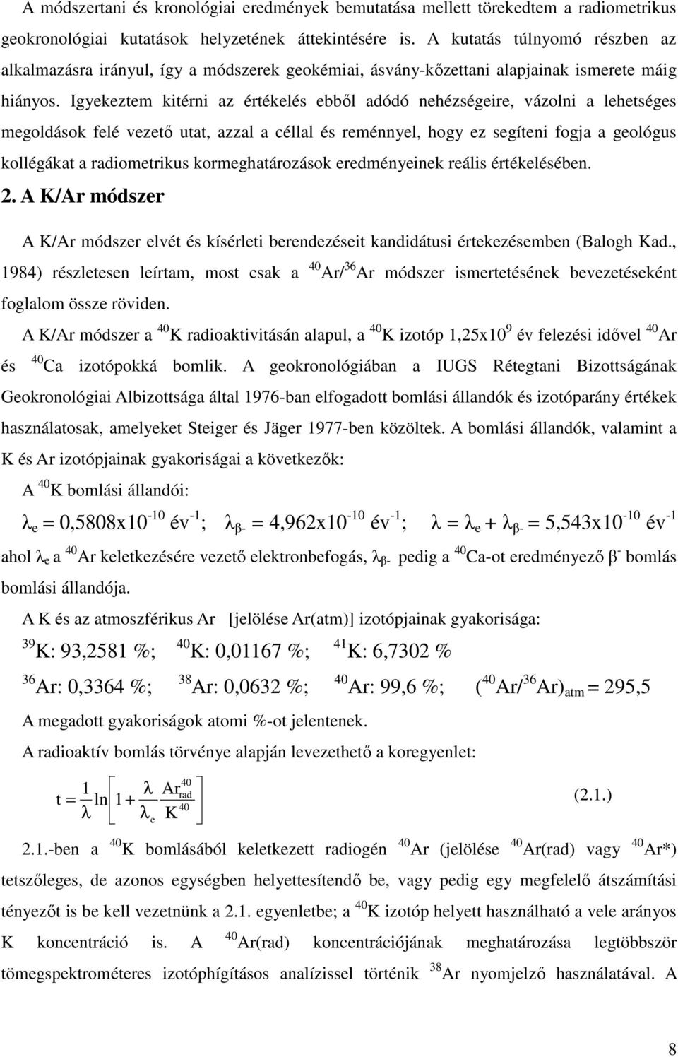 Igyekeztem kitérni az értékelés ebből adódó nehézségeire, vázolni a lehetséges megoldások felé vezető utat, azzal a céllal és reménnyel, hogy ez segíteni fogja a geológus kollégákat a radiometrikus