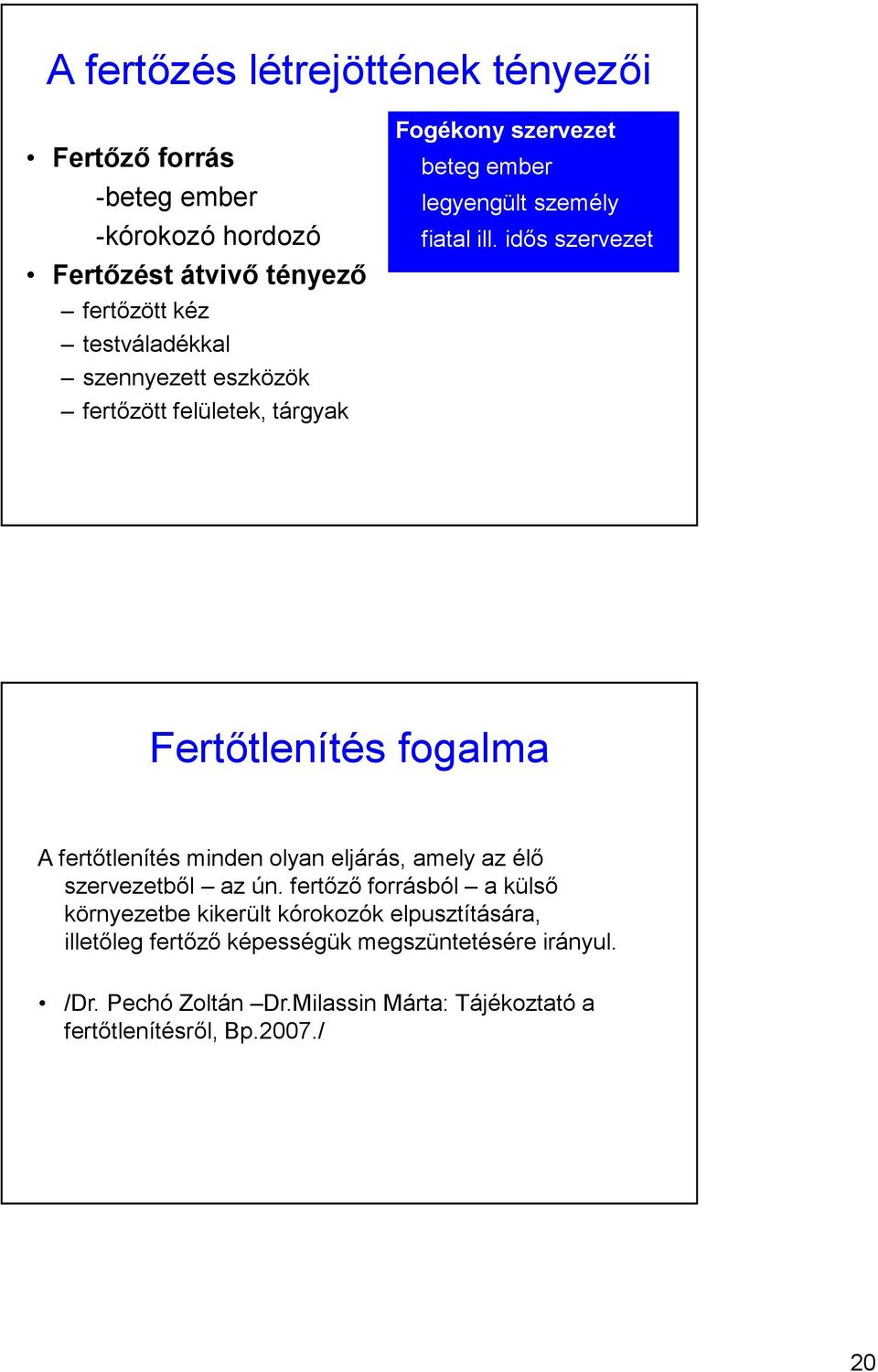 idős szervezet Fertőtlenítés fogalma A fertőtlenítés minden olyan eljárás, amely az élő szervezetből az ún.