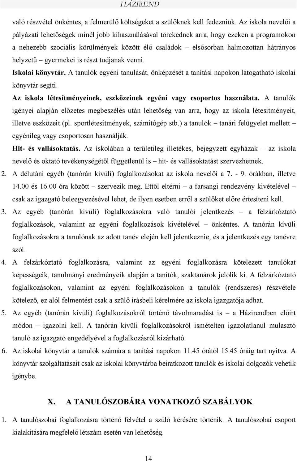 helyzetű gyermekei is részt tudjanak venni. Iskolai könyvtár. A tanulók egyéni tanulását, önképzését a tanítási napokon látogatható iskolai könyvtár segíti.