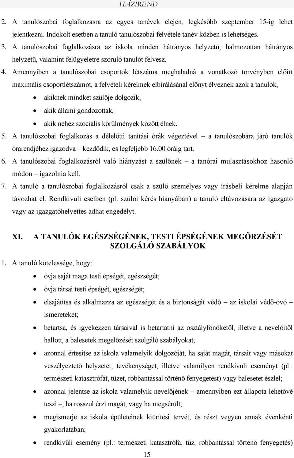 Amennyiben a tanulószobai csoportok létszáma meghaladná a vonatkozó törvényben előírt maximális csoportlétszámot, a felvételi kérelmek elbírálásánál előnyt élveznek azok a tanulók, akiknek mindkét