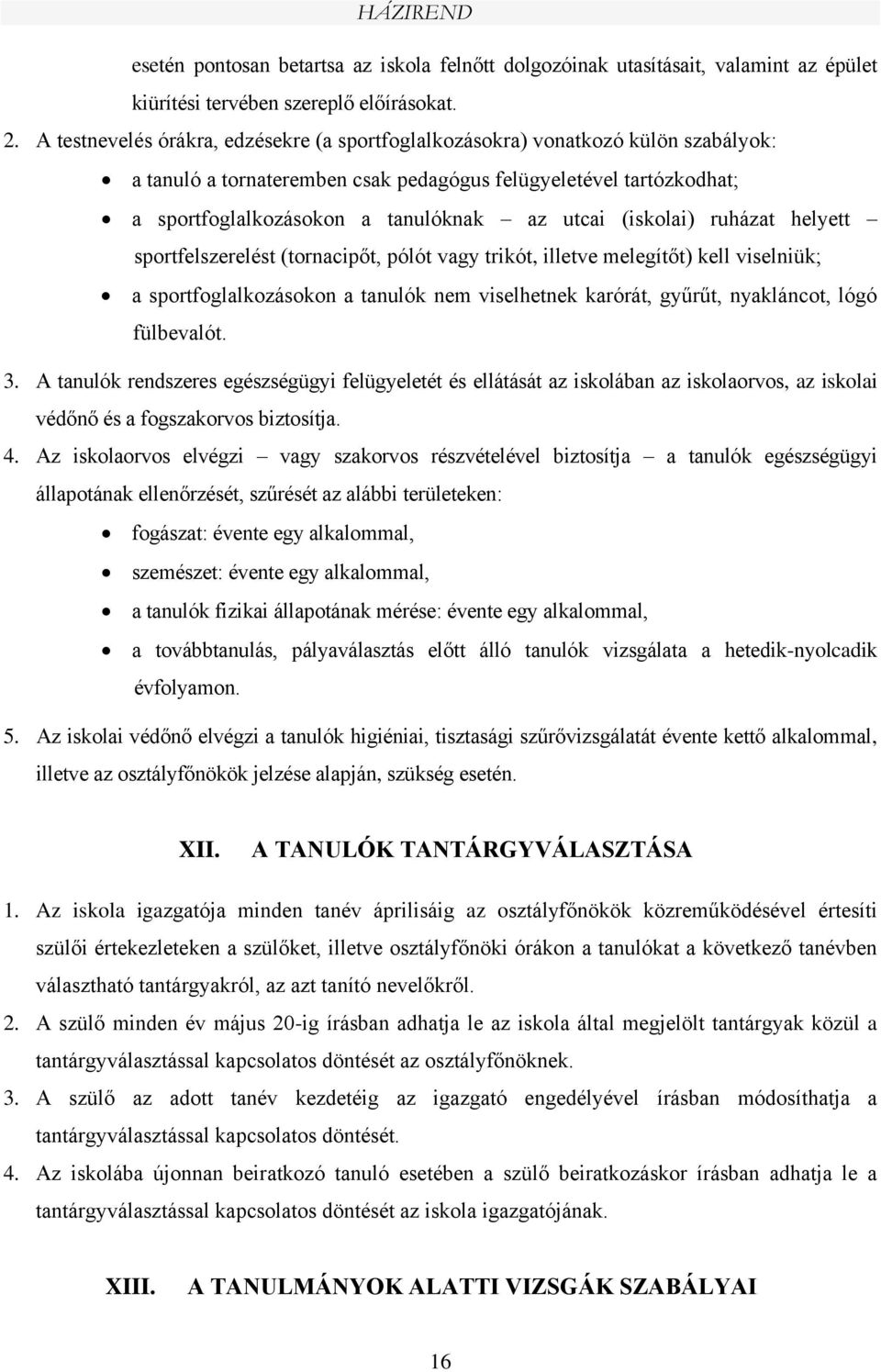 (iskolai) ruházat helyett sportfelszerelést (tornacipőt, pólót vagy trikót, illetve melegítőt) kell viselniük; a sportfoglalkozásokon a tanulók nem viselhetnek karórát, gyűrűt, nyakláncot, lógó