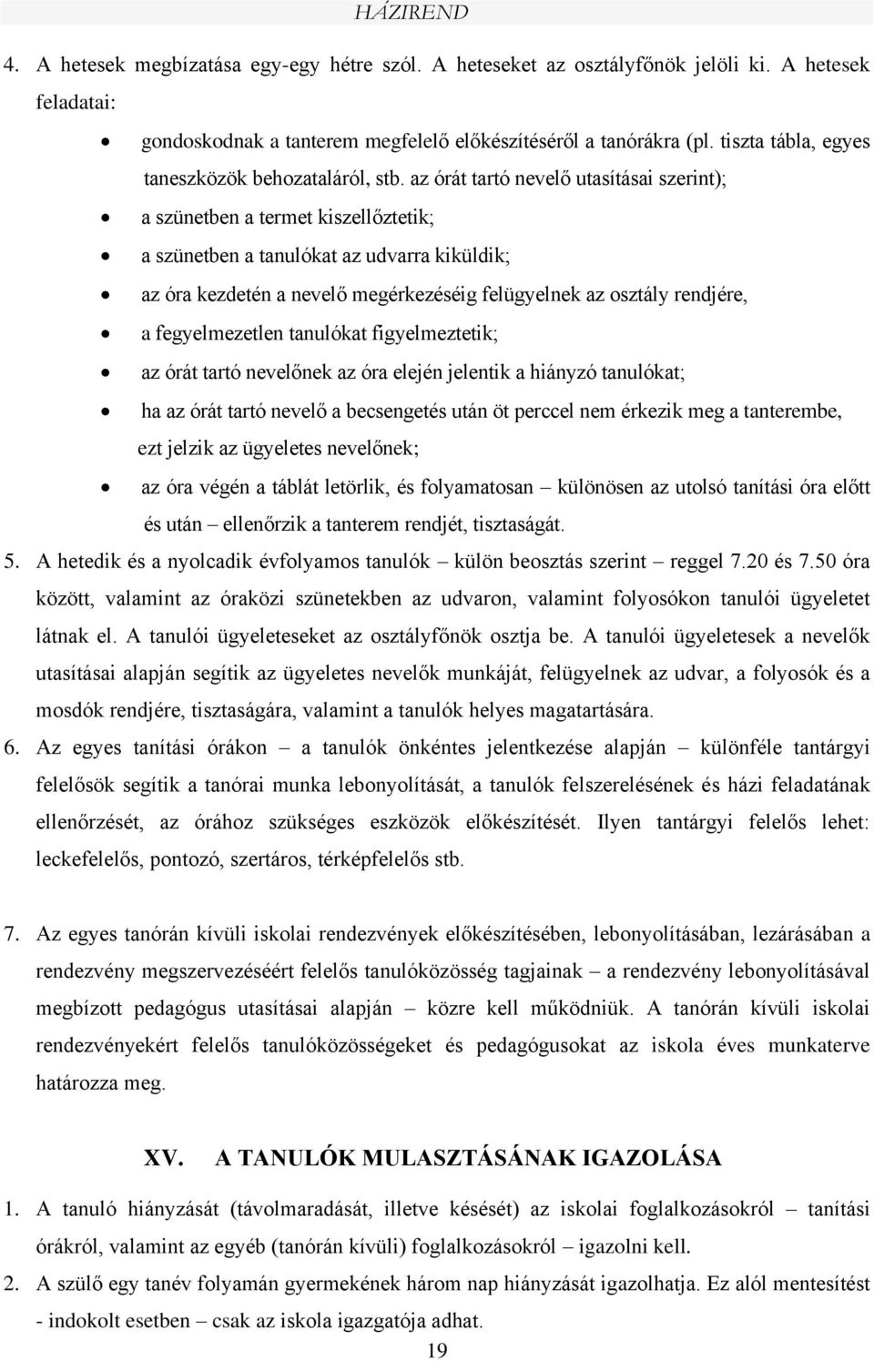 az órát tartó nevelő utasításai szerint); a szünetben a termet kiszellőztetik; a szünetben a tanulókat az udvarra kiküldik; az óra kezdetén a nevelő megérkezéséig felügyelnek az osztály rendjére, a