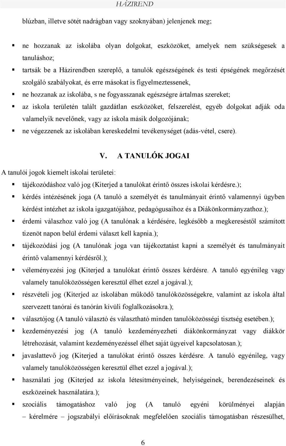 területén talált gazdátlan eszközöket, felszerelést, egyéb dolgokat adják oda valamelyik nevelőnek, vagy az iskola másik dolgozójának; ne végezzenek az iskolában kereskedelmi tevékenységet