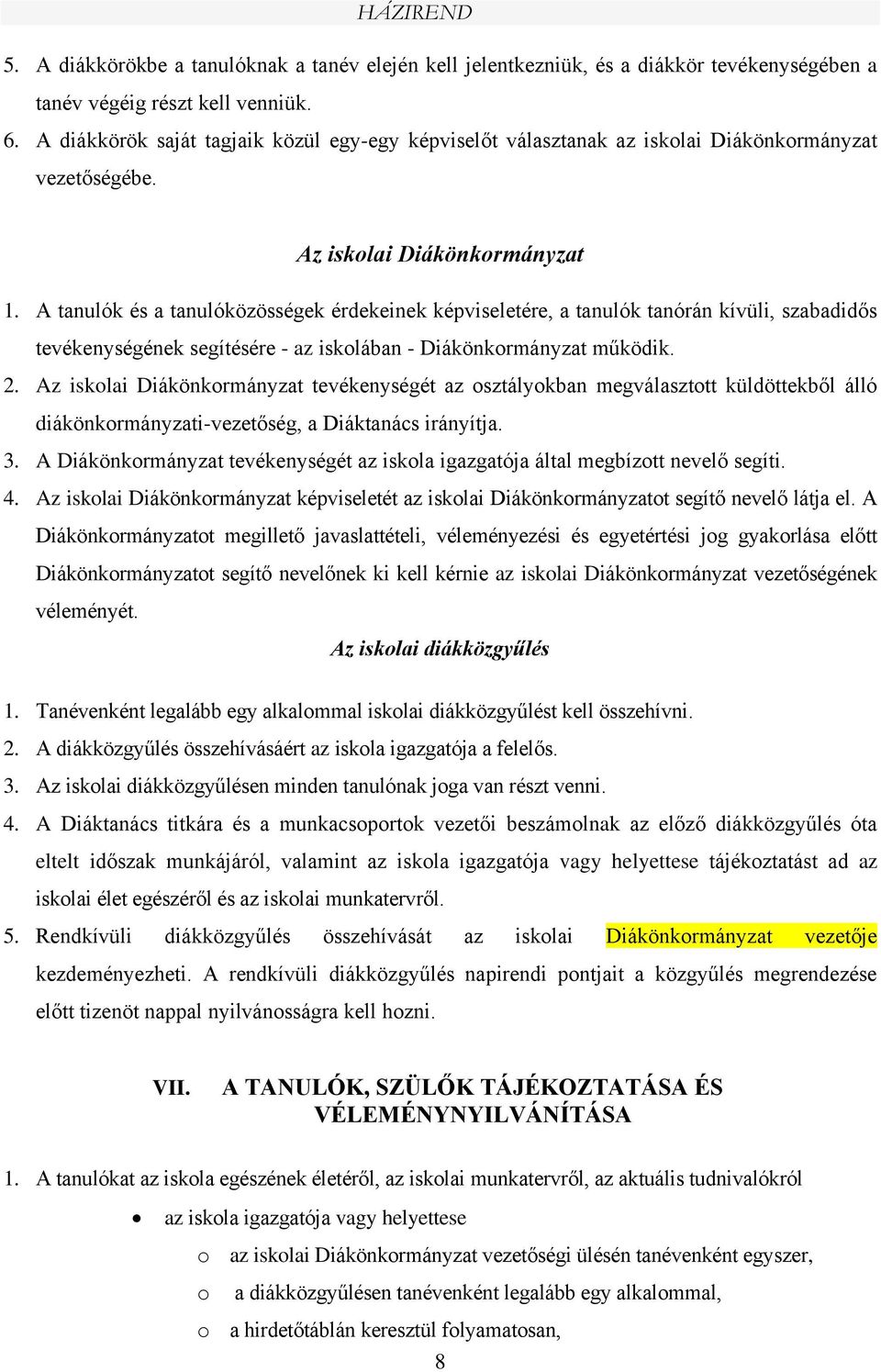 A tanulók és a tanulóközösségek érdekeinek képviseletére, a tanulók tanórán kívüli, szabadidős tevékenységének segítésére - az iskolában - Diákönkormányzat működik. 2.