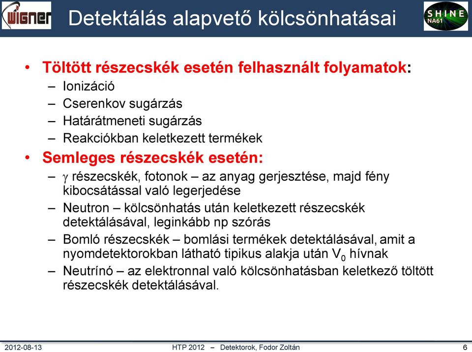 való legerjedése Neutron kölcsönhatás után keletkezett részecskék detektálásával, leginkább np szórás Bomló részecskék bomlási termékek detektálásával,