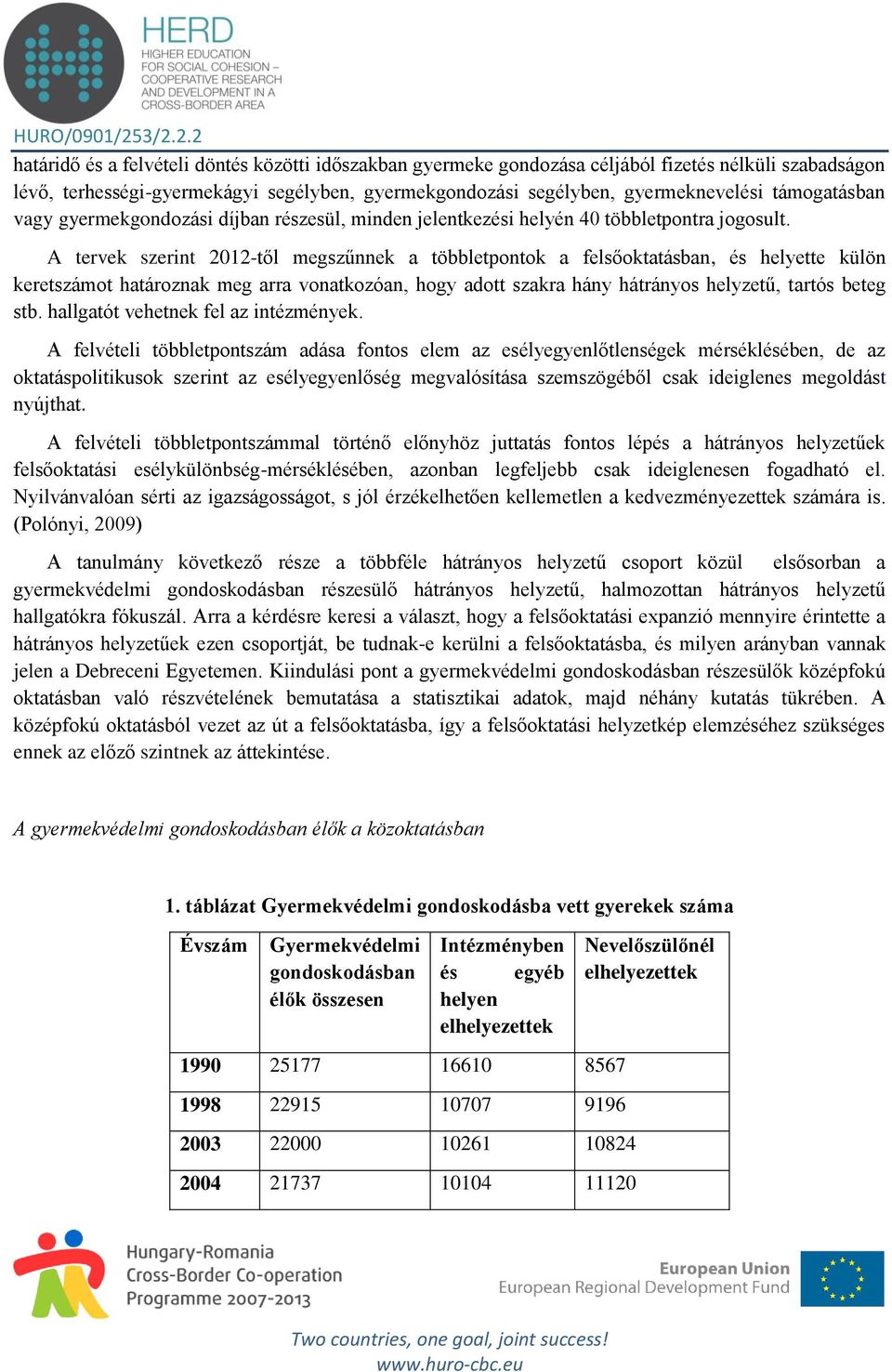 A tervek szerint 2012-től megszűnnek a többletpontok a felsőoktatásban, és helyette külön keretszámot határoznak meg arra vonatkozóan, hogy adott szakra hány hátrányos helyzetű, tartós beteg stb.