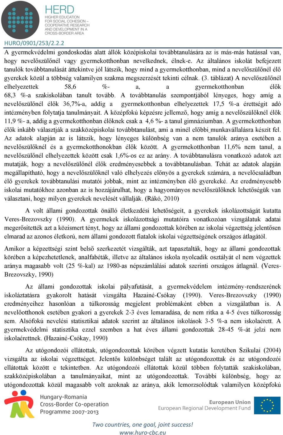 célnak. (3. táblázat) A nevelőszülőnél elhelyezettek 58,6 %- a, a gyermekotthonban élők 68,3 %-a szakiskolában tanult tovább.