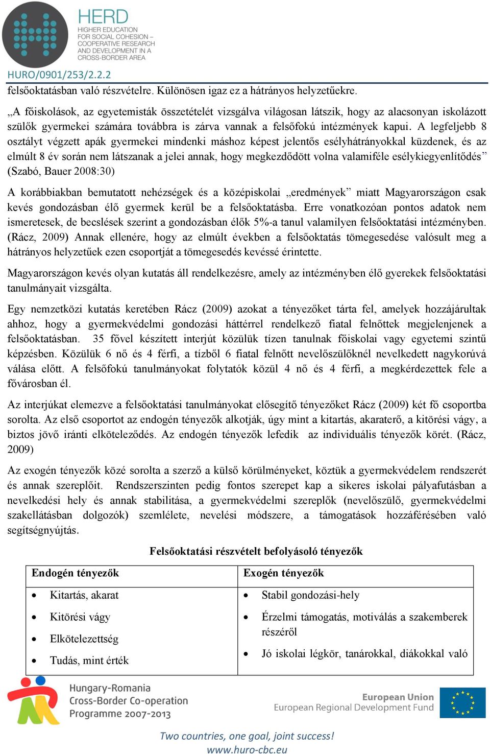 A legfeljebb 8 osztályt végzett apák gyermekei mindenki máshoz képest jelentős esélyhátrányokkal küzdenek, és az elmúlt 8 év során nem látszanak a jelei annak, hogy megkezdődött volna valamiféle