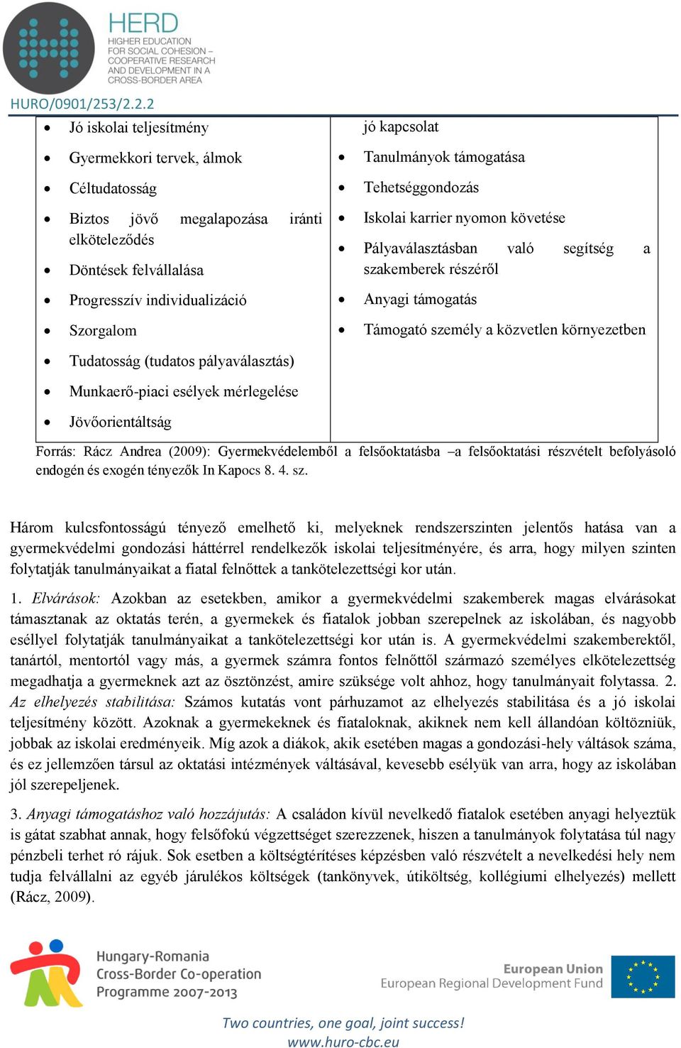 pályaválasztás) Munkaerő-piaci esélyek mérlegelése Jövőorientáltság Forrás: Rácz Andrea (2009): Gyermekvédelemből a felsőoktatásba a felsőoktatási részvételt befolyásoló endogén és exogén tényezők In