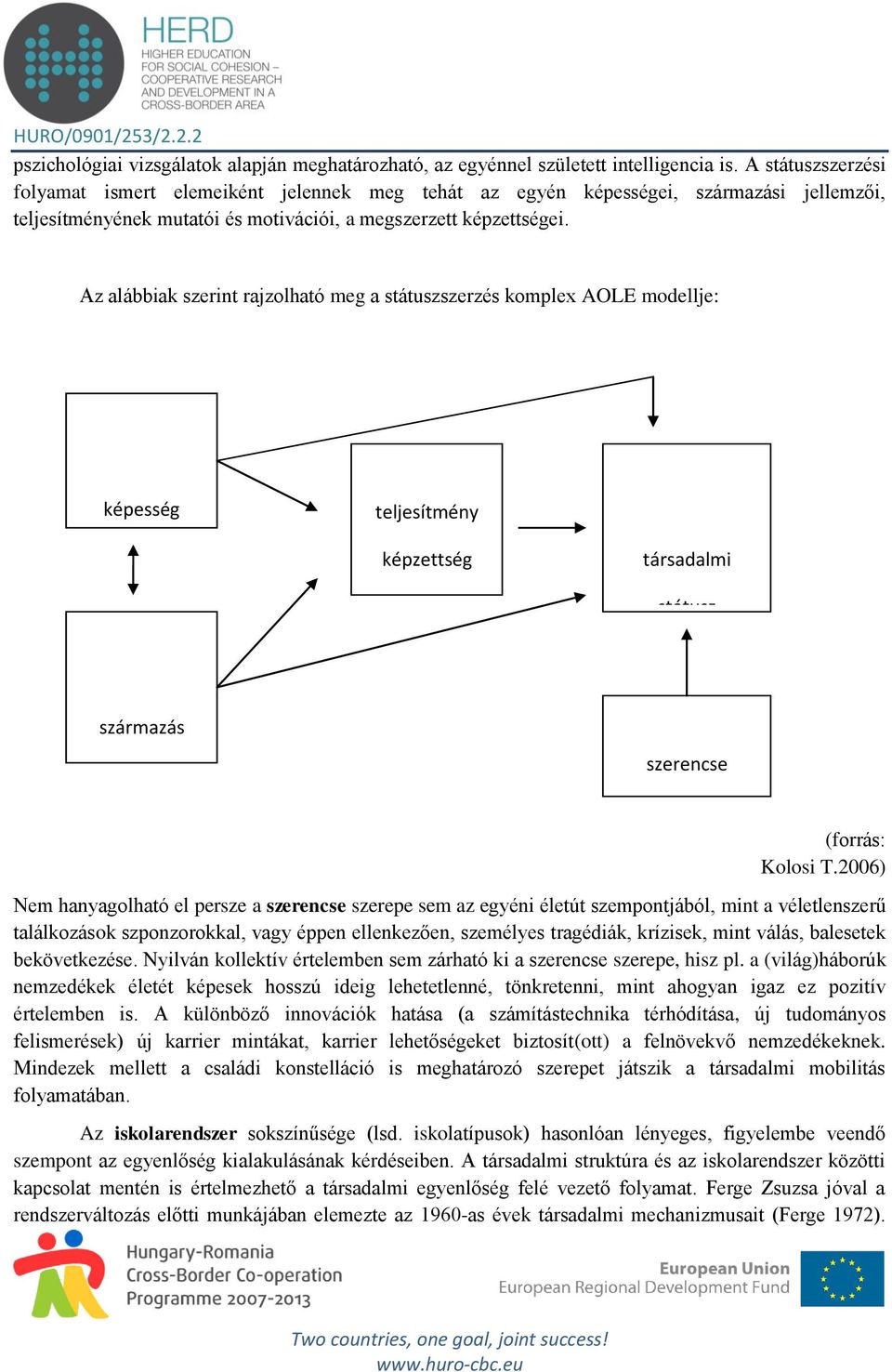 Az alábbiak szerint rajzolható meg a státuszszerzés komplex AOLE modellje: képesség teljesítmény képzettség motiváció társadalmi státusz származás szerencse (forrás: Kolosi T.