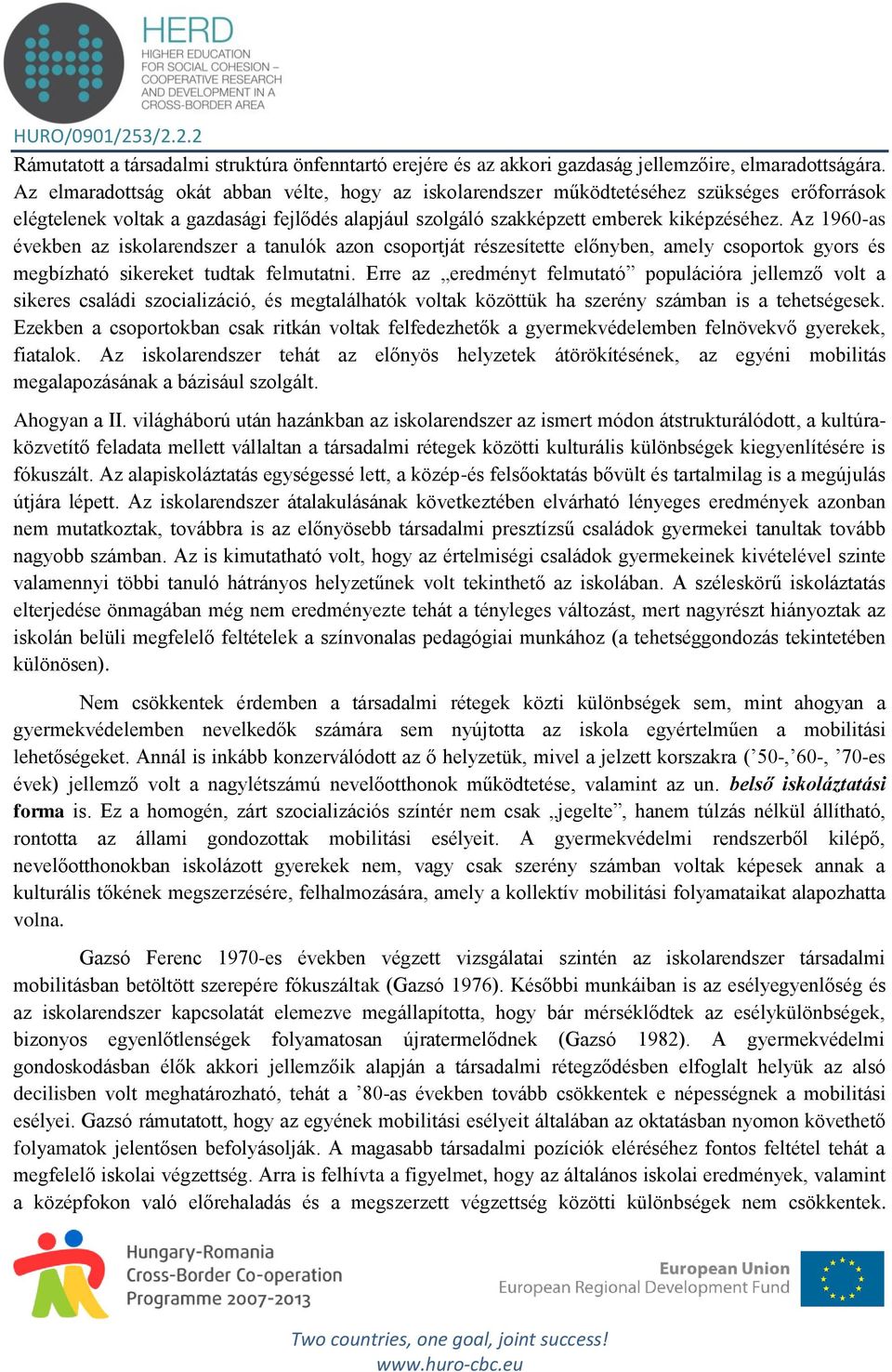 Az 1960-as években az iskolarendszer a tanulók azon csoportját részesítette előnyben, amely csoportok gyors és megbízható sikereket tudtak felmutatni.