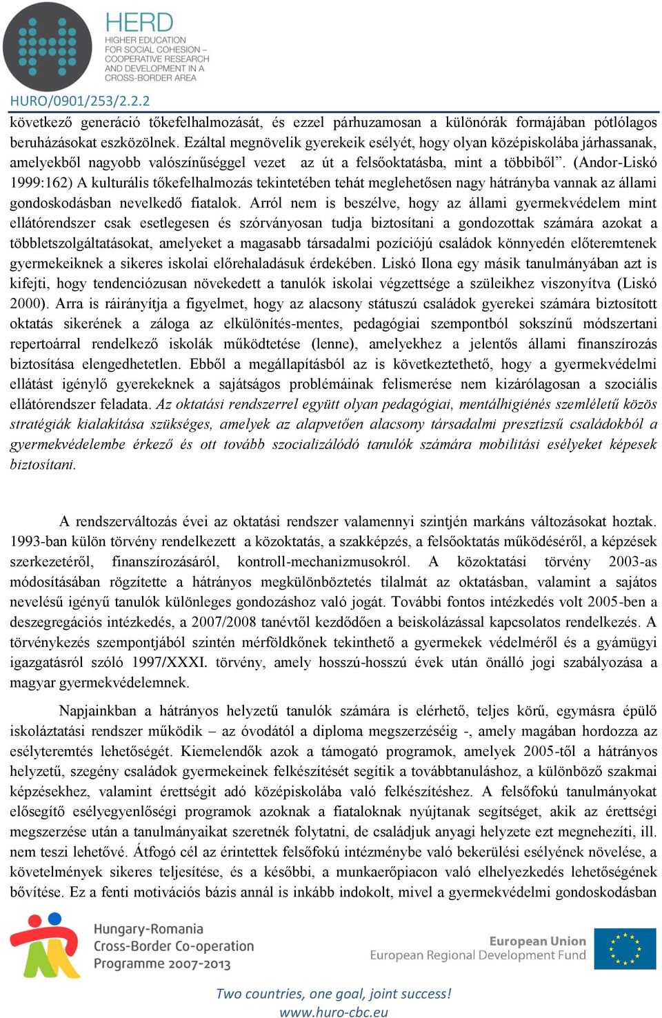 (Andor-Liskó 1999:162) A kulturális tőkefelhalmozás tekintetében tehát meglehetősen nagy hátrányba vannak az állami gondoskodásban nevelkedő fiatalok.