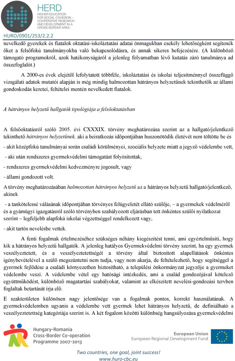 ) A 2000-es évek elejétől lefolytatott többféle, iskoláztatási és iskolai teljesítménnyel összefüggő vizsgálati adatok mutatói alapján is még mindig halmozottan hátrányos helyzetűnek tekinthetők az