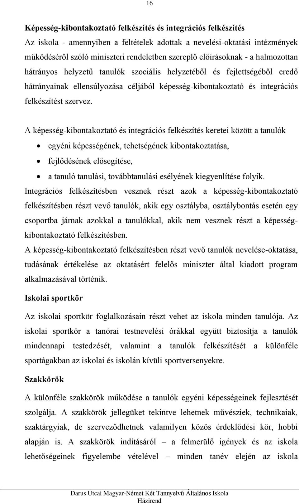 A képesség-kibontakoztató és integrációs felkészítés keretei között a tanulók egyéni képességének, tehetségének kibontakoztatása, fejlődésének elősegítése, a tanuló tanulási, továbbtanulási esélyének