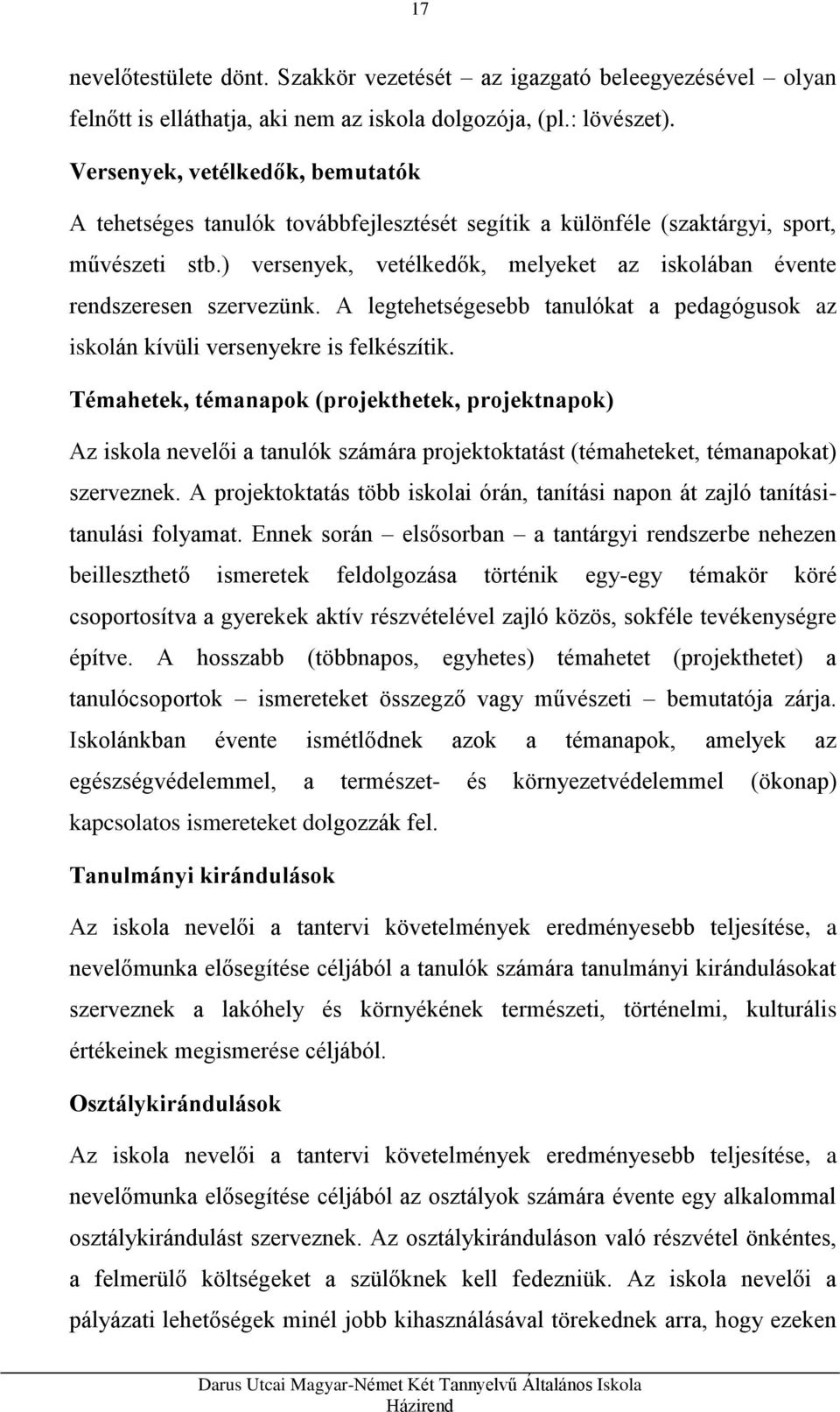 ) versenyek, vetélkedők, melyeket az iskolában évente rendszeresen szervezünk. A legtehetségesebb tanulókat a pedagógusok az iskolán kívüli versenyekre is felkészítik.