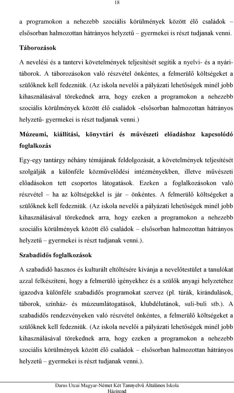 (Az iskola nevelői a pályázati lehetőségek minél jobb kihasználásával törekednek arra, hogy ezeken a programokon a nehezebb szociális körülmények között élő családok -elsősorban halmozottan hátrányos