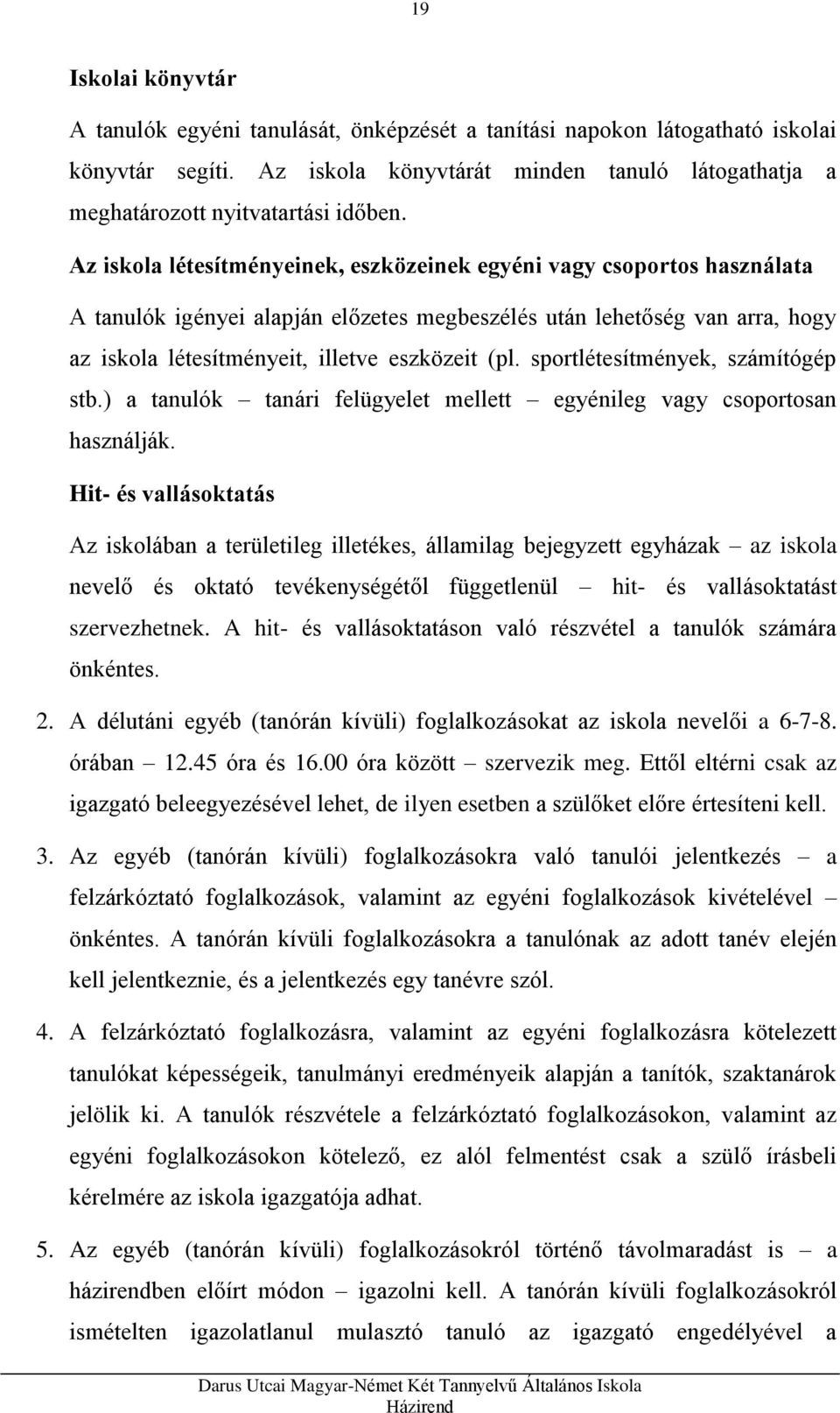 sportlétesítmények, számítógép stb.) a tanulók tanári felügyelet mellett egyénileg vagy csoportosan használják.