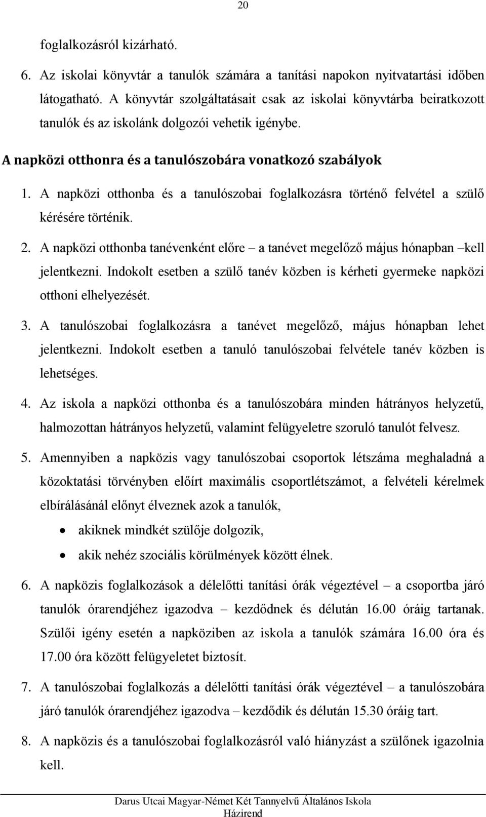 A napközi otthonba és a tanulószobai foglalkozásra történő felvétel a szülő kérésére történik. 2. A napközi otthonba tanévenként előre a tanévet megelőző május hónapban kell jelentkezni.