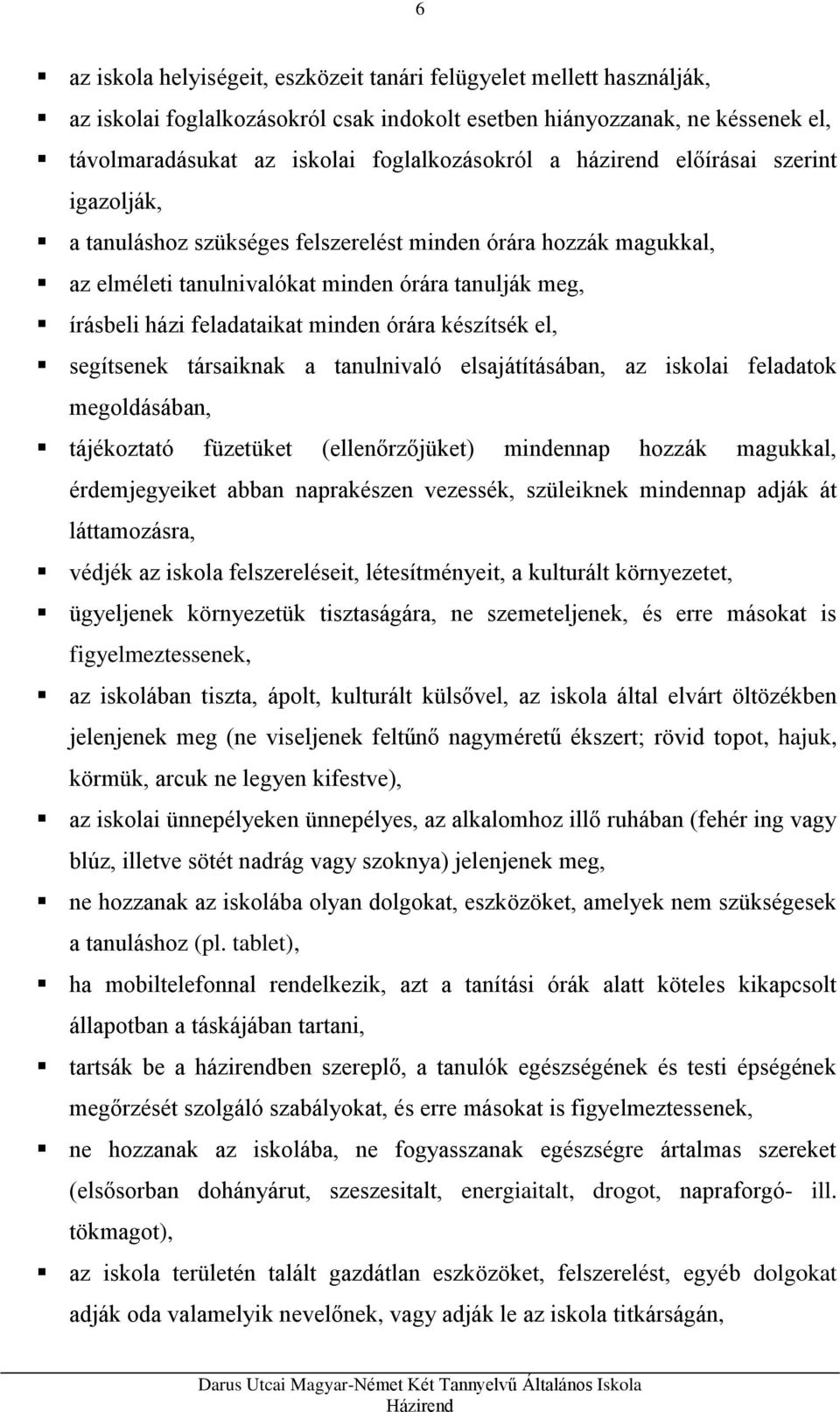 készítsék el, segítsenek társaiknak a tanulnivaló elsajátításában, az iskolai feladatok megoldásában, tájékoztató füzetüket (ellenőrzőjüket) mindennap hozzák magukkal, érdemjegyeiket abban