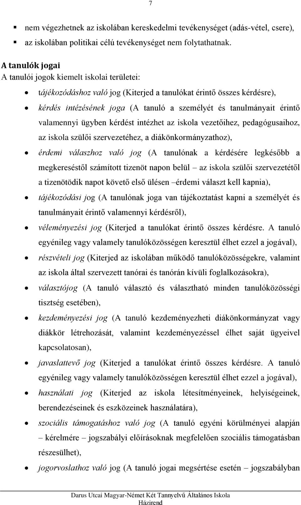 valamennyi ügyben kérdést intézhet az iskola vezetőihez, pedagógusaihoz, az iskola szülői szervezetéhez, a diákönkormányzathoz), érdemi válaszhoz való jog (A tanulónak a kérdésére legkésőbb a