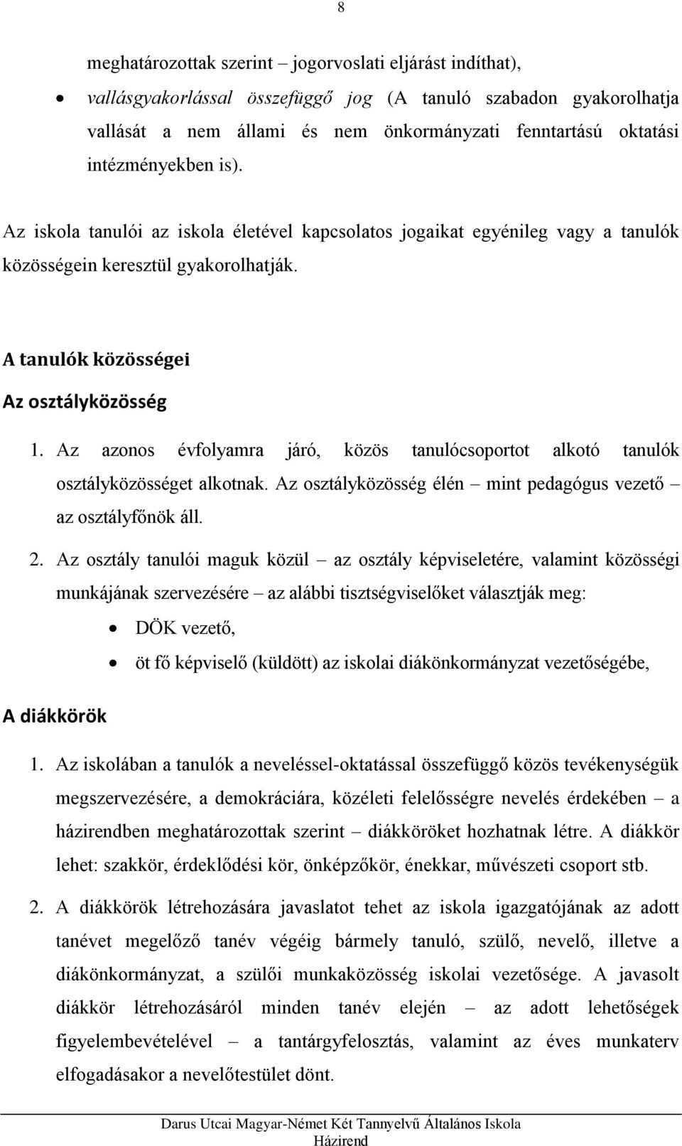 Az azonos évfolyamra járó, közös tanulócsoportot alkotó tanulók osztályközösséget alkotnak. Az osztályközösség élén mint pedagógus vezető az osztályfőnök áll. 2.