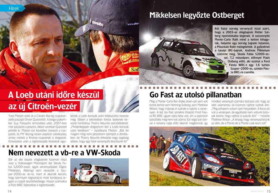 A gyôzelmet a tavalyi IRC-bajnok, Andreas Mikkelsen szerezte meg, Skoda Fabia S2000-essel, 7,2 másodperc elônnyel Mads ostberg elôtt, aki ezúttal a Ford Fiesta WRC-t egy 1,6 turbós Szuper 2000-es,