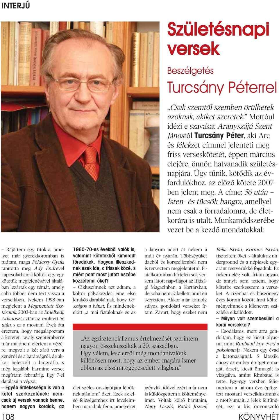 Úgy tûnik, kötôdik az évfordulókhoz, az elôzô kötete 2007- ben jelent meg. A címe: 56 után Isten- és tücsök-hangra, amellyel nem csak a forradalomra, de életkorára is utalt.