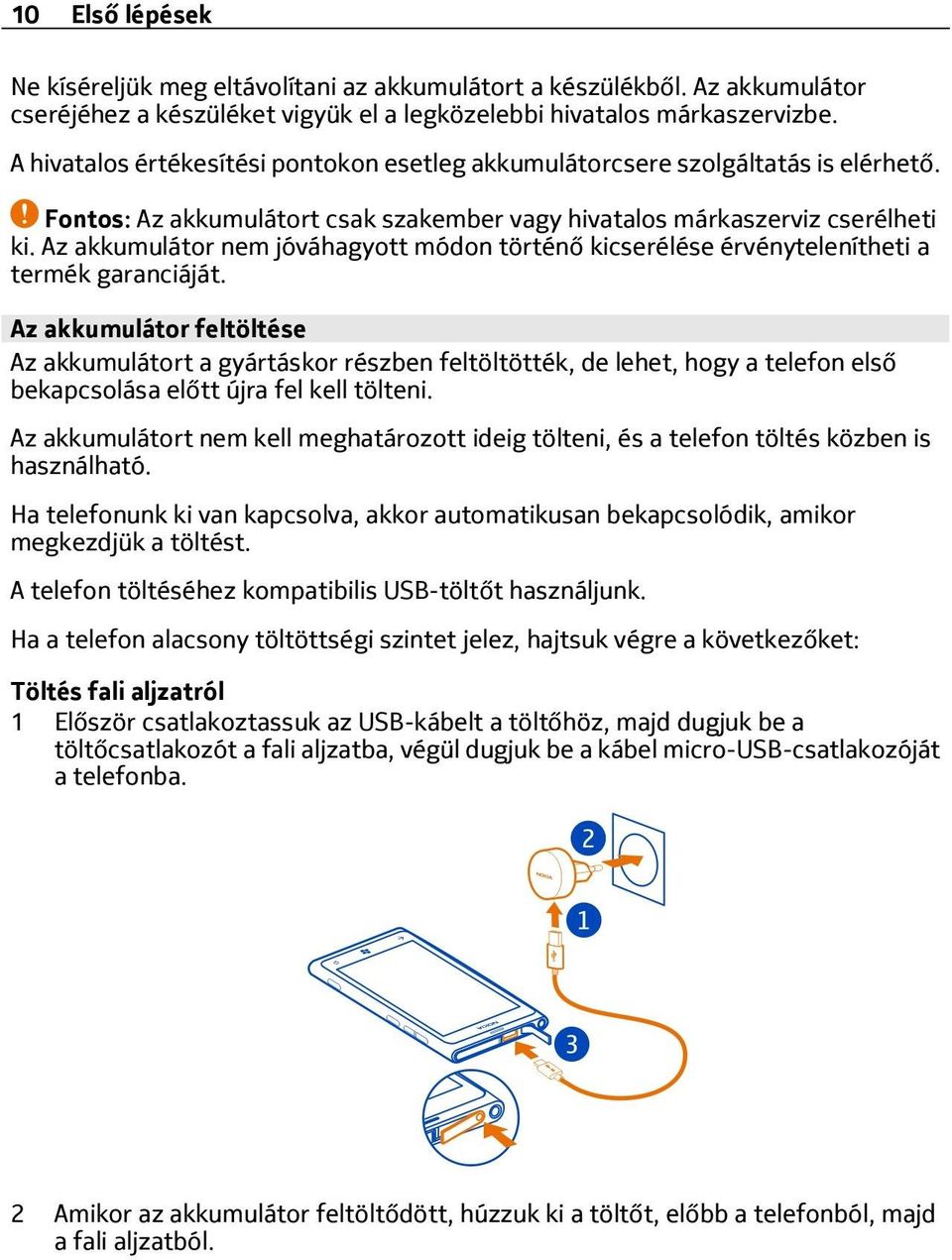 Az akkumulátor nem jóváhagyott módon történő kicserélése érvénytelenítheti a termék garanciáját.