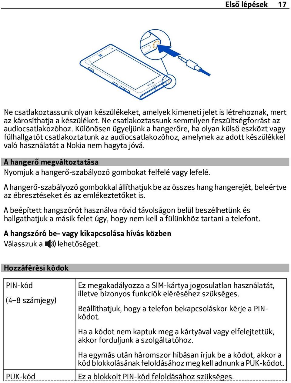 A hangerő megváltoztatása Nyomjuk a hangerő-szabályozó gombokat felfelé vagy lefelé.