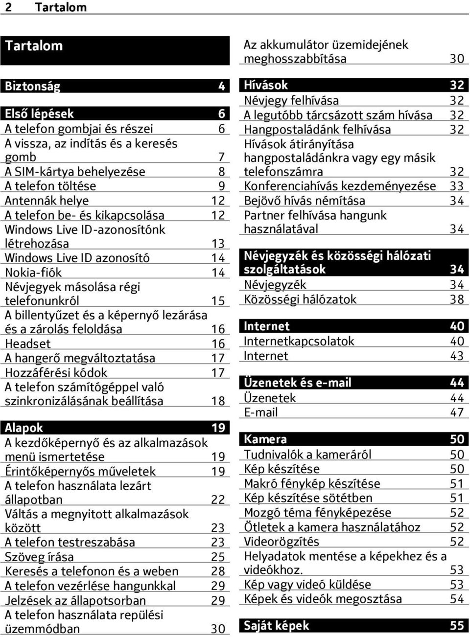 feloldása 16 Headset 16 A hangerő megváltoztatása 17 Hozzáférési kódok 17 A telefon számítógéppel való szinkronizálásának beállítása 18 Alapok 19 A kezdőképernyő és az alkalmazások menü ismertetése