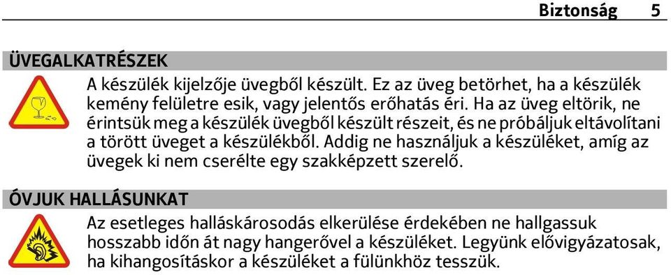 Ha az üveg eltörik, ne érintsük meg a készülék üvegből készült részeit, és ne próbáljuk eltávolítani a törött üveget a készülékből.