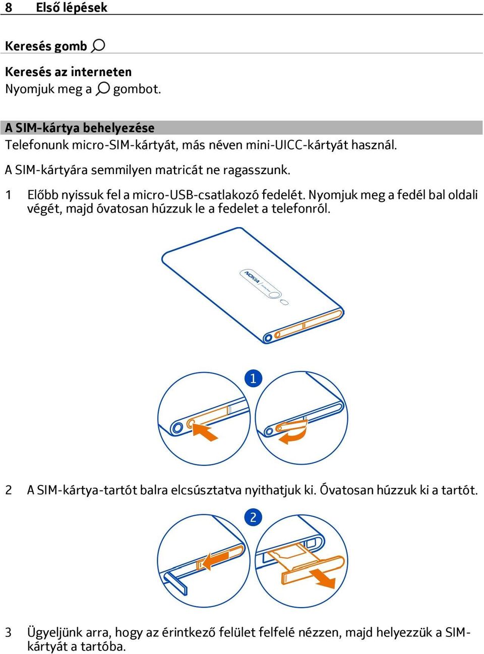 A SIM-kártyára semmilyen matricát ne ragasszunk. 1 Előbb nyissuk fel a micro-usb-csatlakozó fedelét.