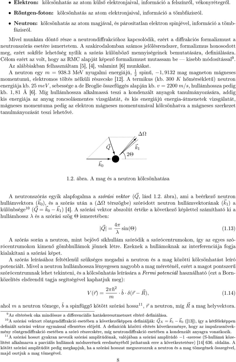 Mivel munkám dönt része a neutrondirakcióhoz kapcsolódik, ezért a dirakciós formalizmust a neutronszórás esetére ismertetem.