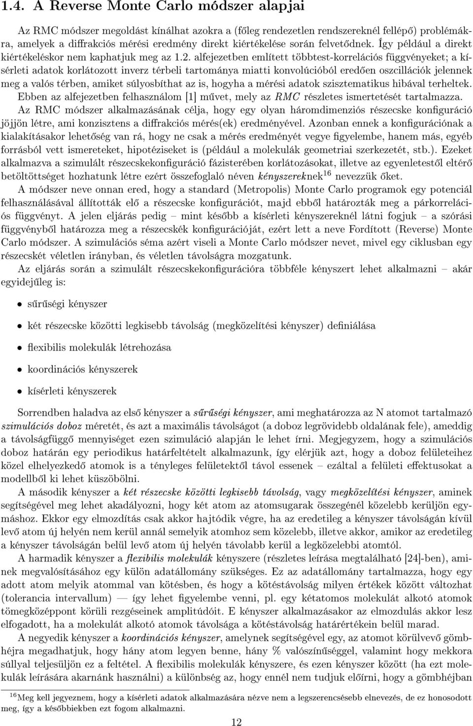 . alfejezetben említett többtest-korrelációs függvényeket; a kísérleti adatok korlátozott inverz térbeli tartománya miatti konvolúcióból ered en oszcillációk jelennek meg a valós térben, amiket