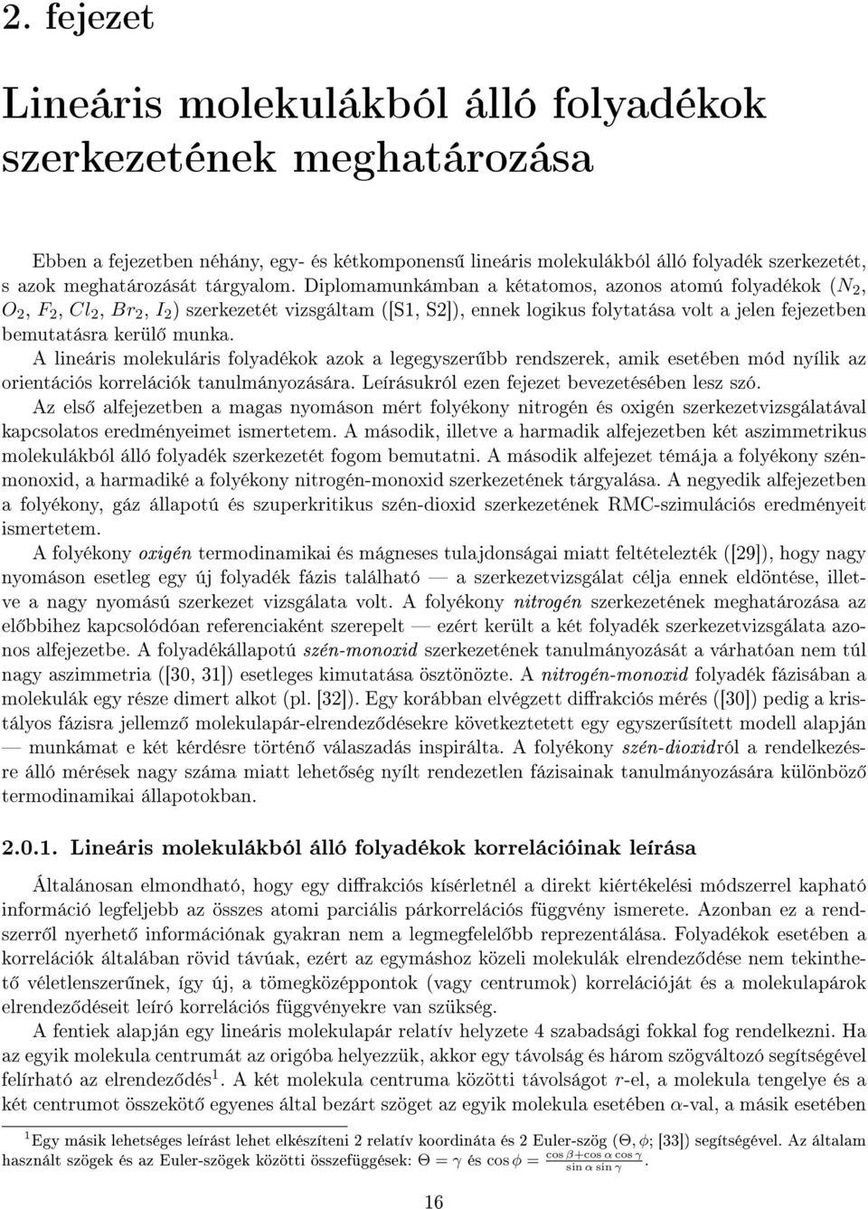 A lineáris molekuláris folyadékok azok a legegyszer bb rendszerek, amik esetében mód nyílik az orientációs korrelációk tanulmányozására. Leírásukról ezen fejezet bevezetésében lesz szó.