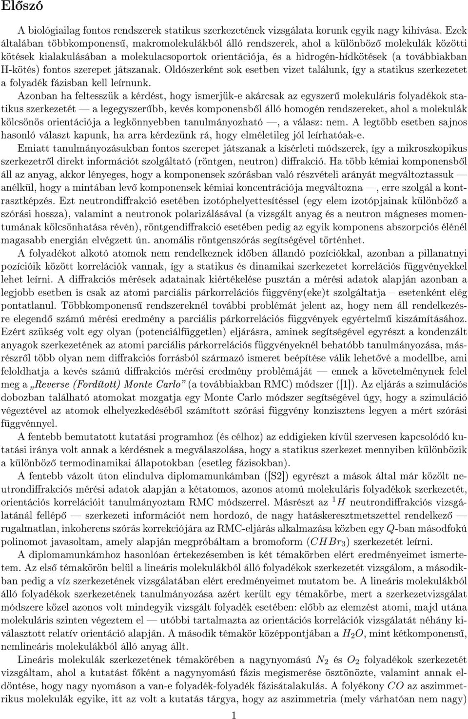 H-kötés) fontos szerepet játszanak. Oldószerként sok esetben vizet találunk, így a statikus szerkezetet a folyadék fázisban kell leírnunk.