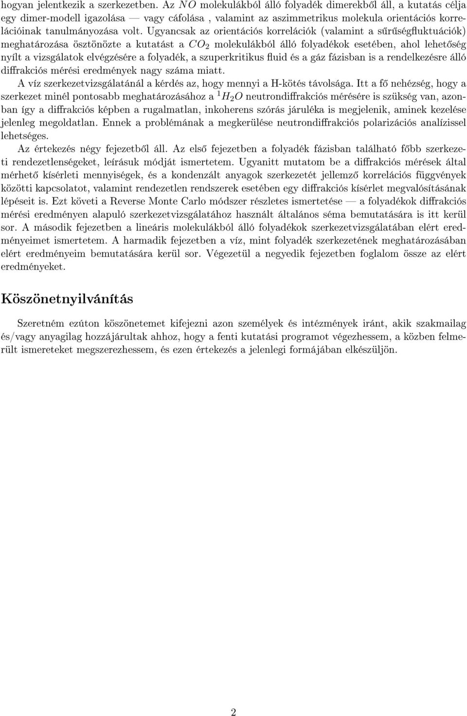 Ugyancsak az orientációs korrelációk (valamint a s r séguktuációk) meghatározása ösztönözte a kutatást a CO molekulákból álló folyadékok esetében, ahol lehet ség nyílt a vizsgálatok elvégzésére a