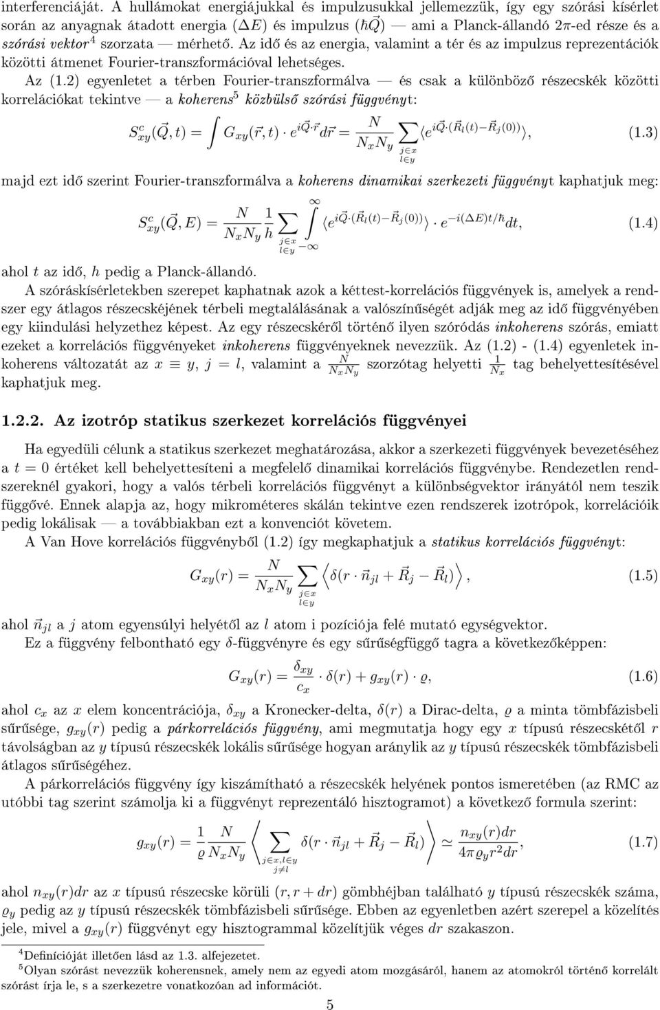 szorzata mérhet. Az id és az energia, valamint a tér és az impulzus reprezentációk közötti átmenet Fourier-transzformációval lehetséges. Az (1.