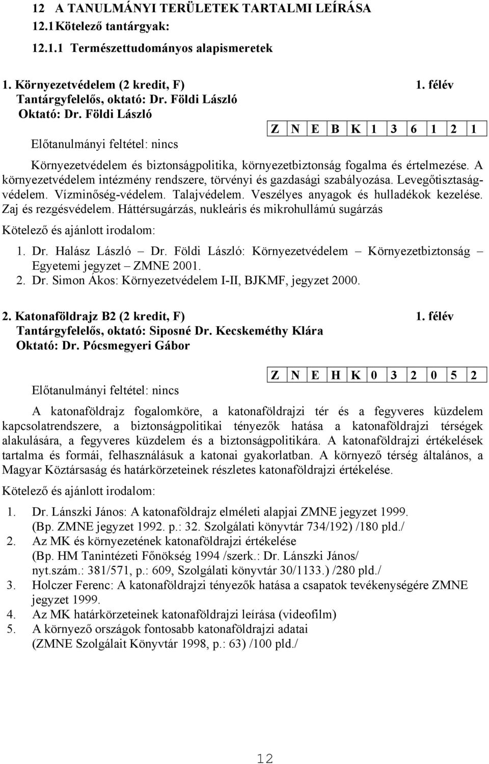 A környezetvédelem intézmény rendszere, törvényi és gazdasági szabályozása. Levegőtisztaságvédelem. Vízminőség-védelem. Talajvédelem. Veszélyes anyagok és hulladékok kezelése. Zaj és rezgésvédelem.