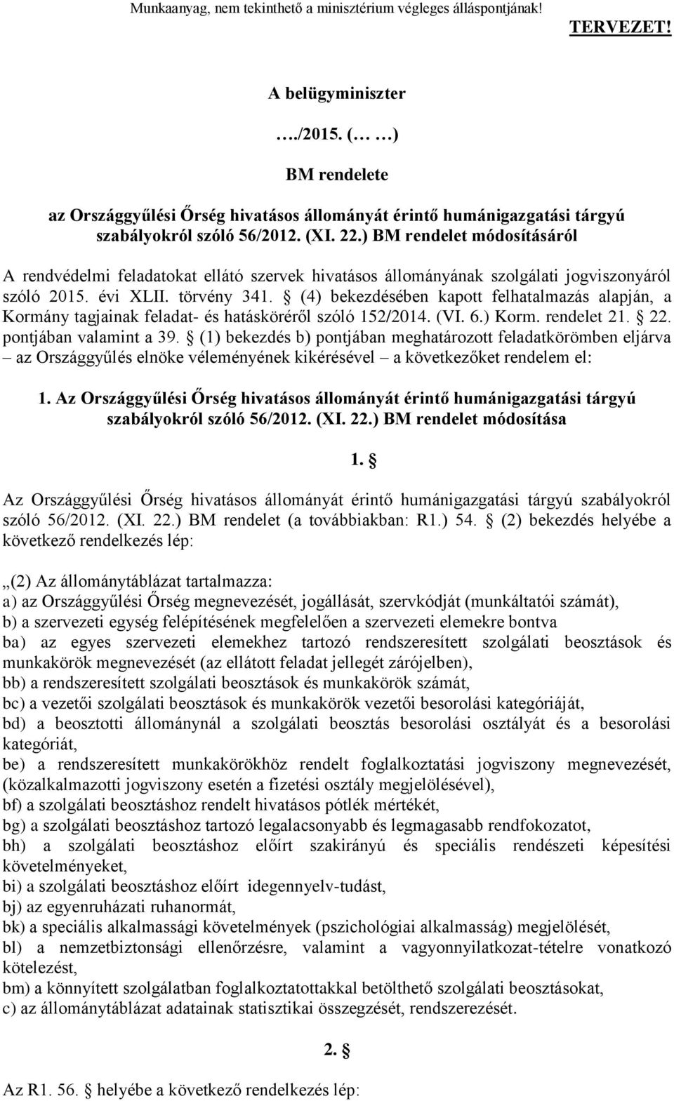 (4) bekezdésében kapott felhatalmazás alapján, a Kormány tagjainak feladat- és hatásköréről szóló 152/2014. (VI. 6.) Korm. rendelet 21. 22. pontjában valamint a 39.