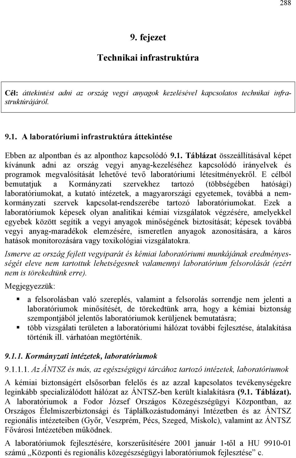 Táblázat összeállításával képet kívánunk adni az ország vegyi anyag-kezeléséhez kapcsolódó irányelvek és programok megvalósítását lehetővé tevő laboratóriumi létesítményekről.